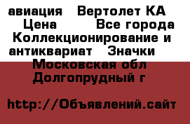 1.1) авиация : Вертолет КА-15 › Цена ­ 49 - Все города Коллекционирование и антиквариат » Значки   . Московская обл.,Долгопрудный г.